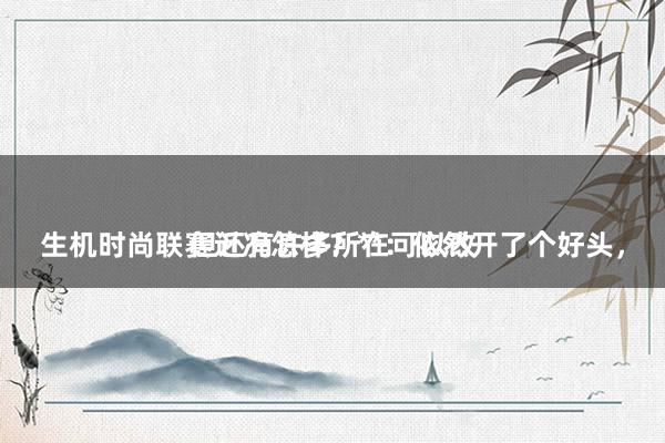
生机时尚联赛近况怎样？**：依然开了个好头，但还有许多所在可以改
